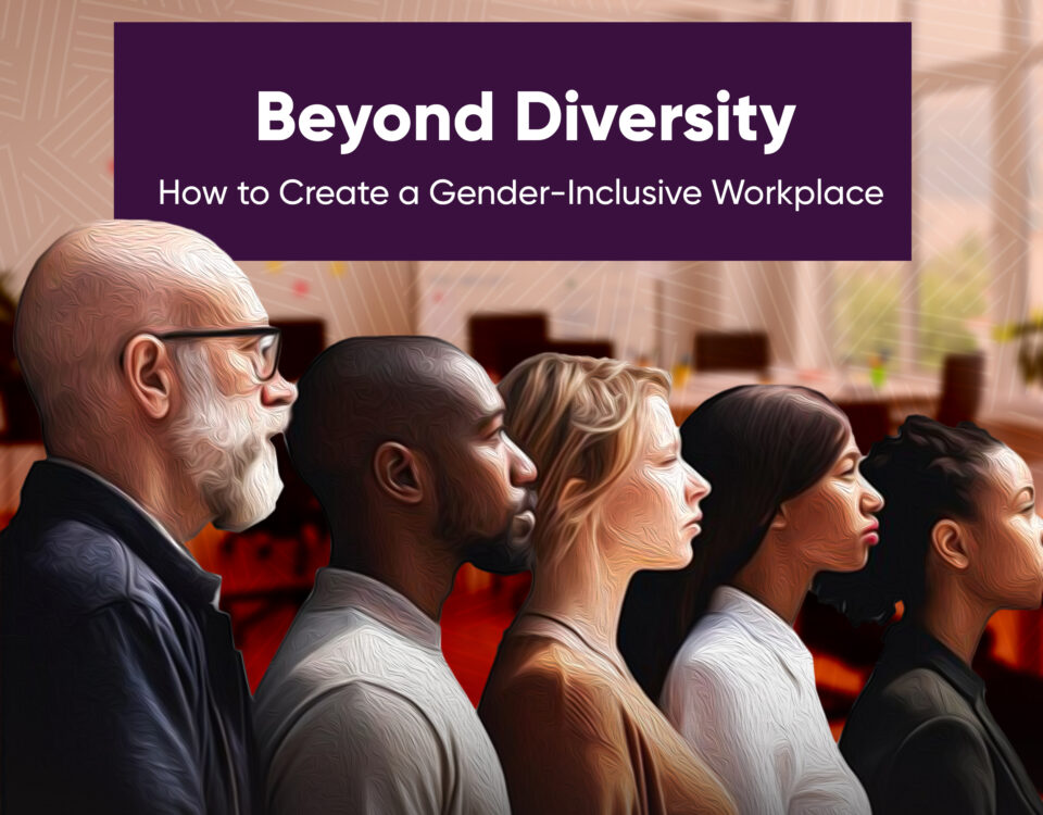 Beyond Diversity: How to Create a Gender-Inclusive Workplace